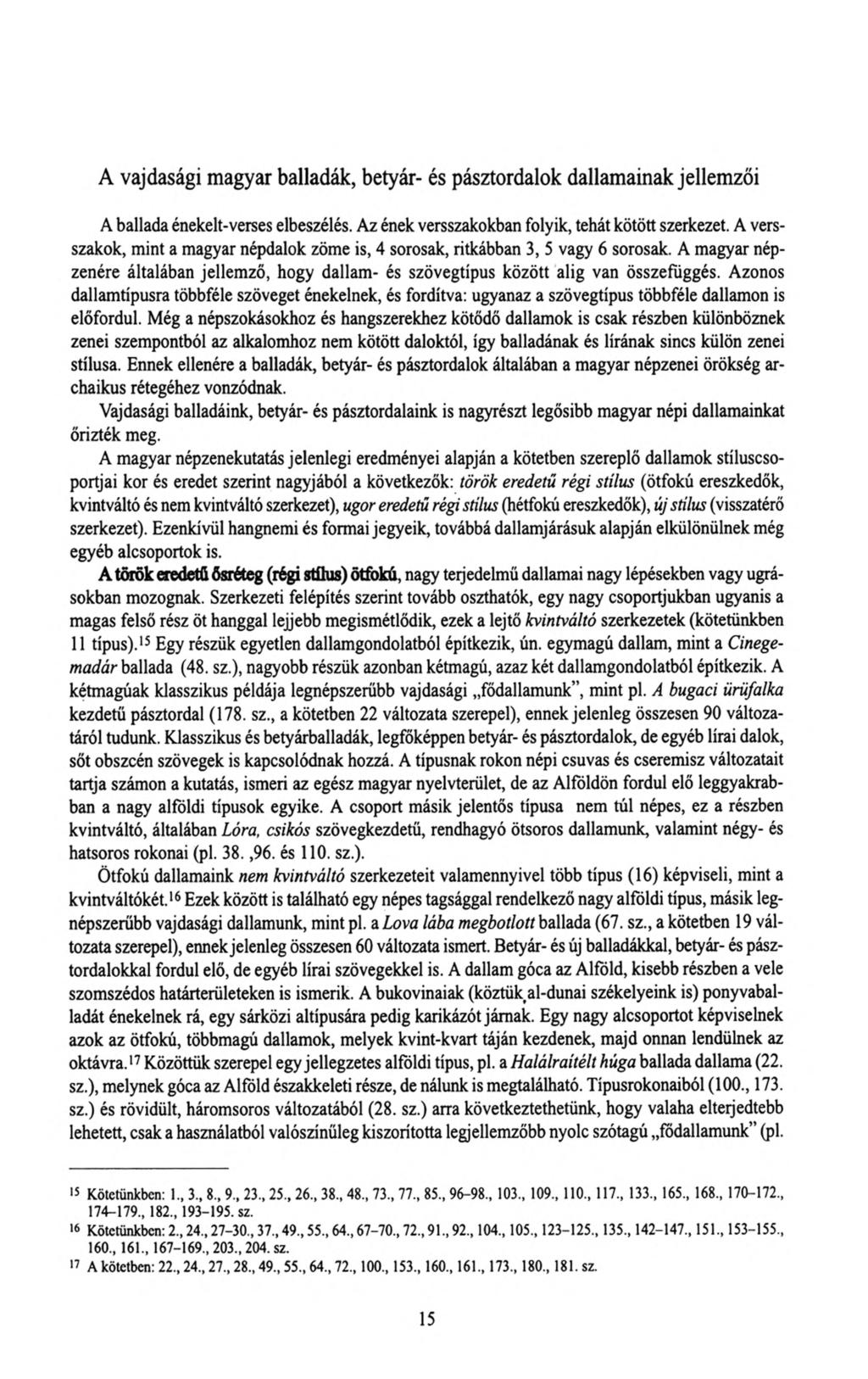 A vajdasági magyar balladák, betyár- és pásztordalok dallamainak jellem zői A ballada énekelt-verses elbeszélés. Az ének versszakokban folyik, tehát kötött szerkezet.