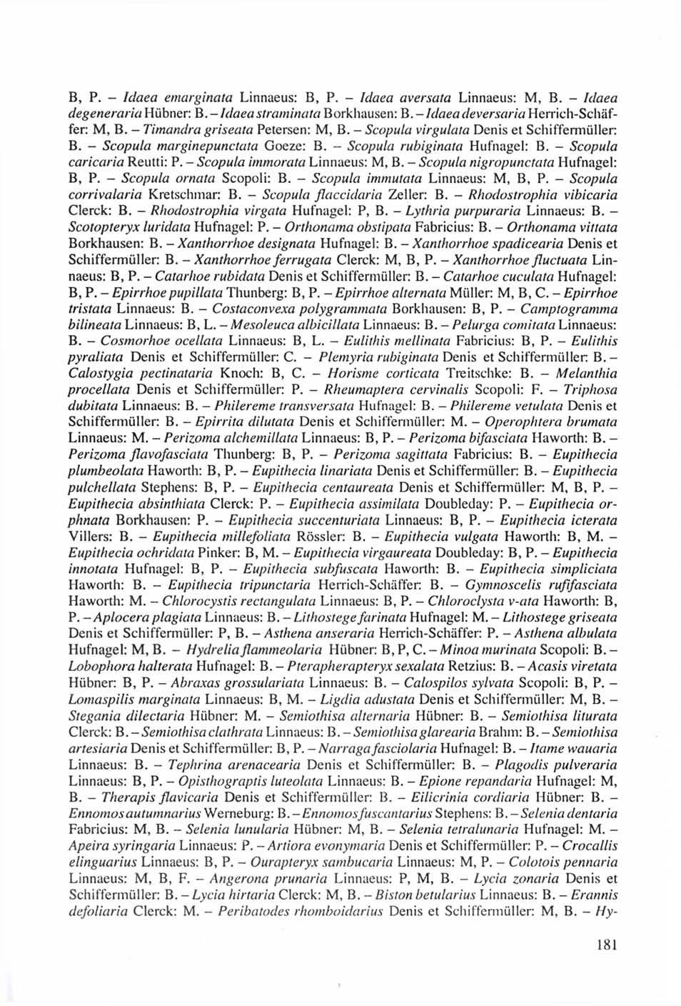 B, P. - Idaea emarginata Linnaeus: B, P. - Idaea aversata Linnaeus: M, B. - Idaea degeneraria Hübner: B. - Idaea straminata Borkhausen: B. - Idaea deversaria Herrich-Schäffer: M, B.