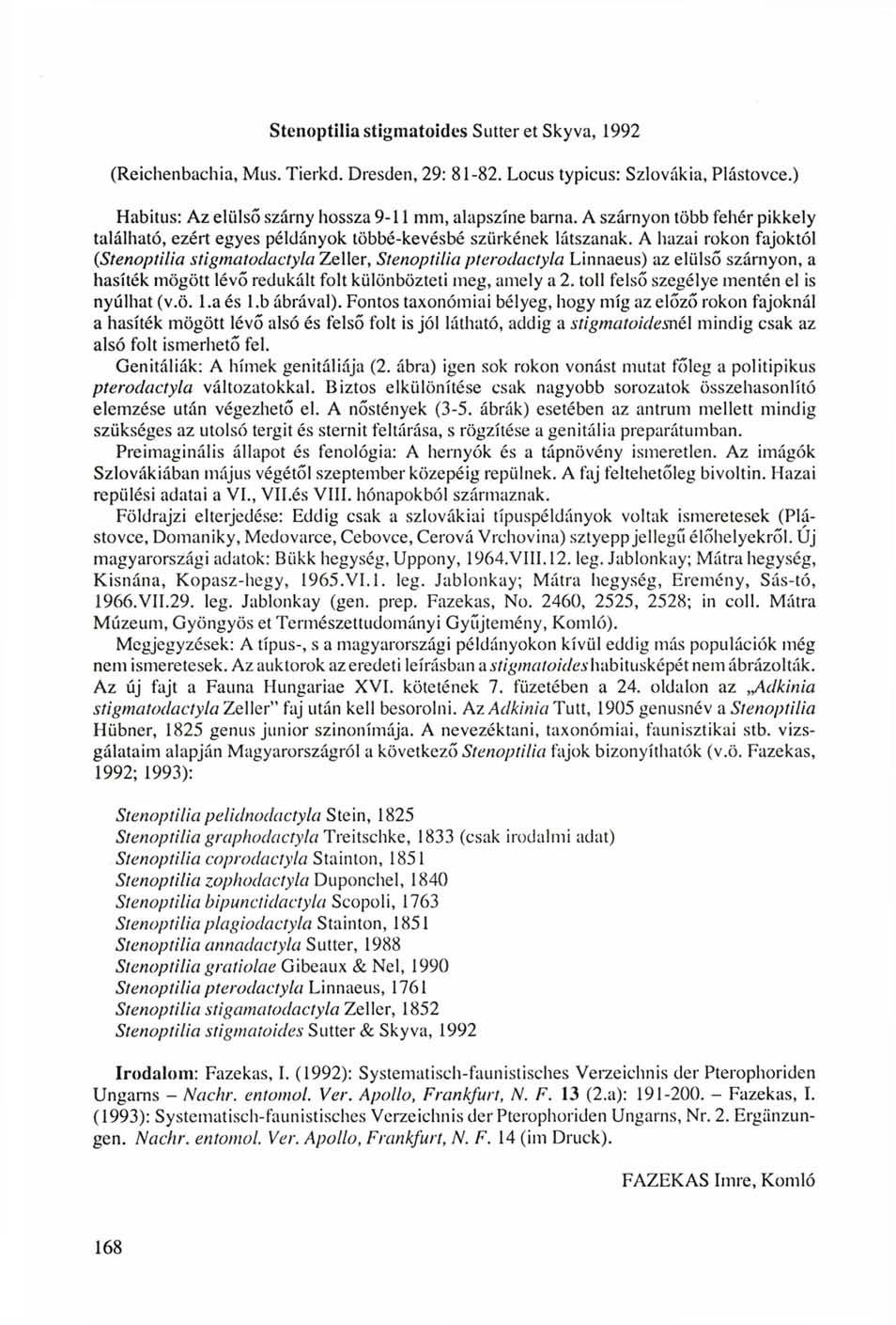 Stenoptilia stigmatoides Sutter et Skyva, 1992 (Reichenbachia, Mus. Tierkd. Dresden, 29: 81-82. Locus typicus: Szlovákia, Plástovce.) Habitus: Az elülső szárny hossza 9-11 mm, alapszíne barna.