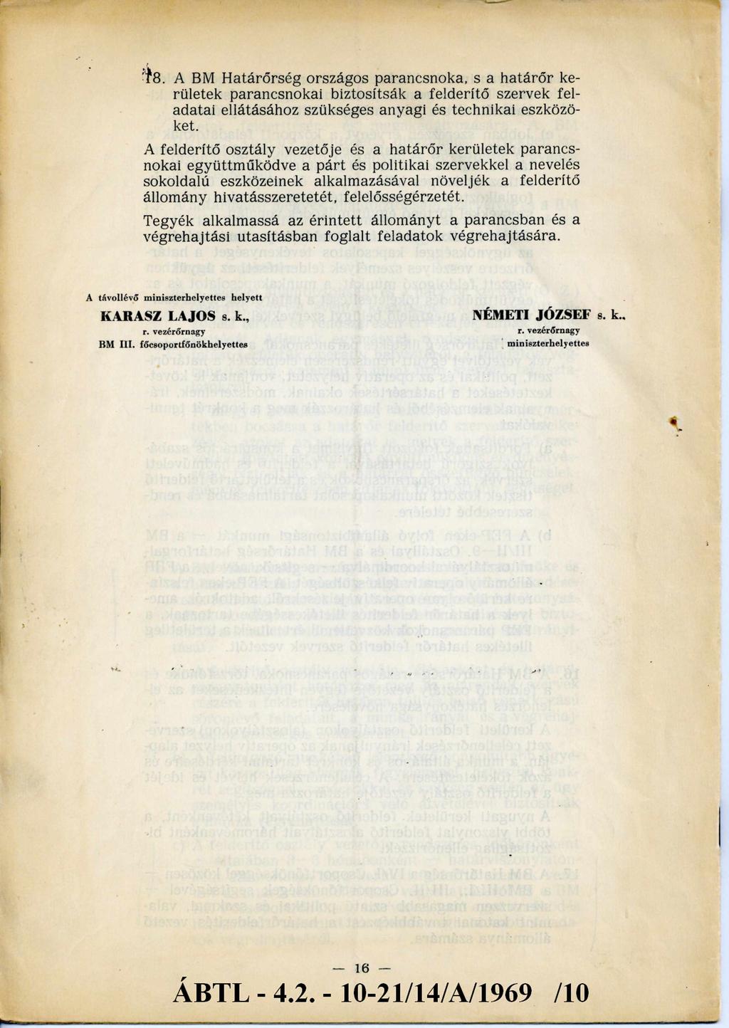 1 8. A BM H atárőrség országos parancsnoka, s a határőr kerületek parancsnokai biztosítsák a felderítő szervek feladatai ellátásához szükséges anyagi és technikai eszközöket.