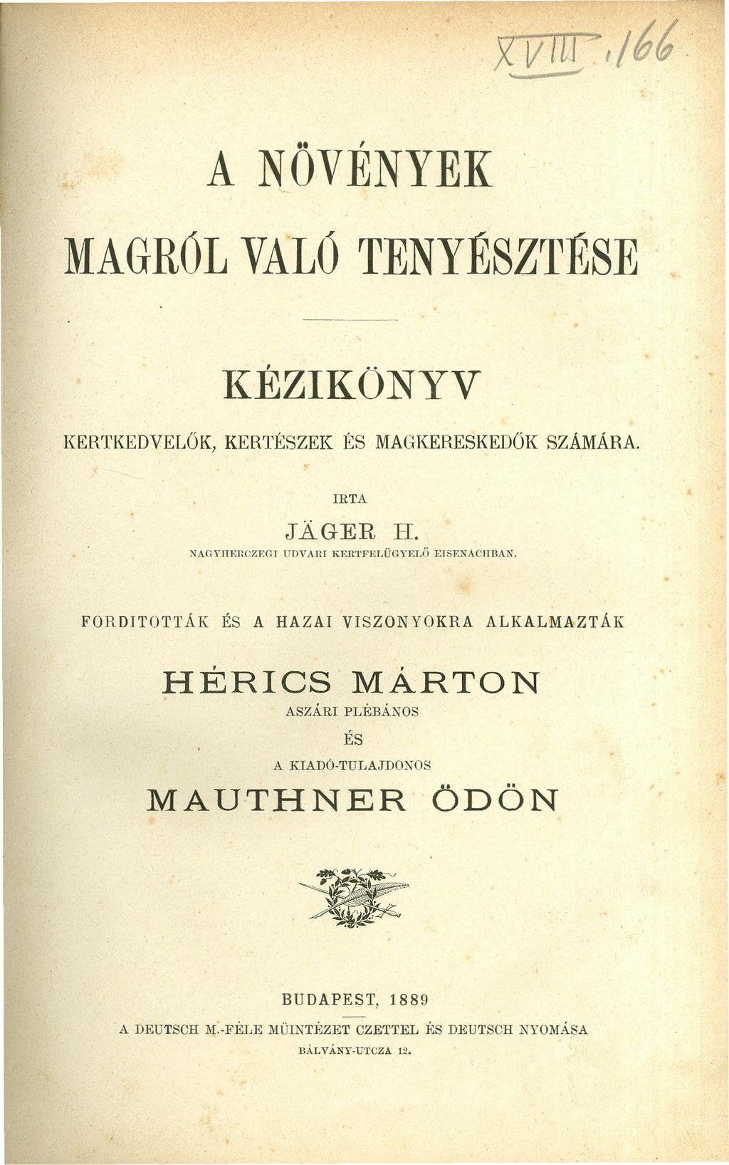 A NÖVÉNYEK MAGROL VALO TENYÉSZTÉSE KÉZIKONYV KKRTKEDVELŐK) KERTÉSZEK ÉS MAGKERESKEDŐK SZÁMÁRA. IRTA JAGER H. NAGynEI1CZF.Gt uovxur KERTFELÜGYELŐ EISENACIlBAK.