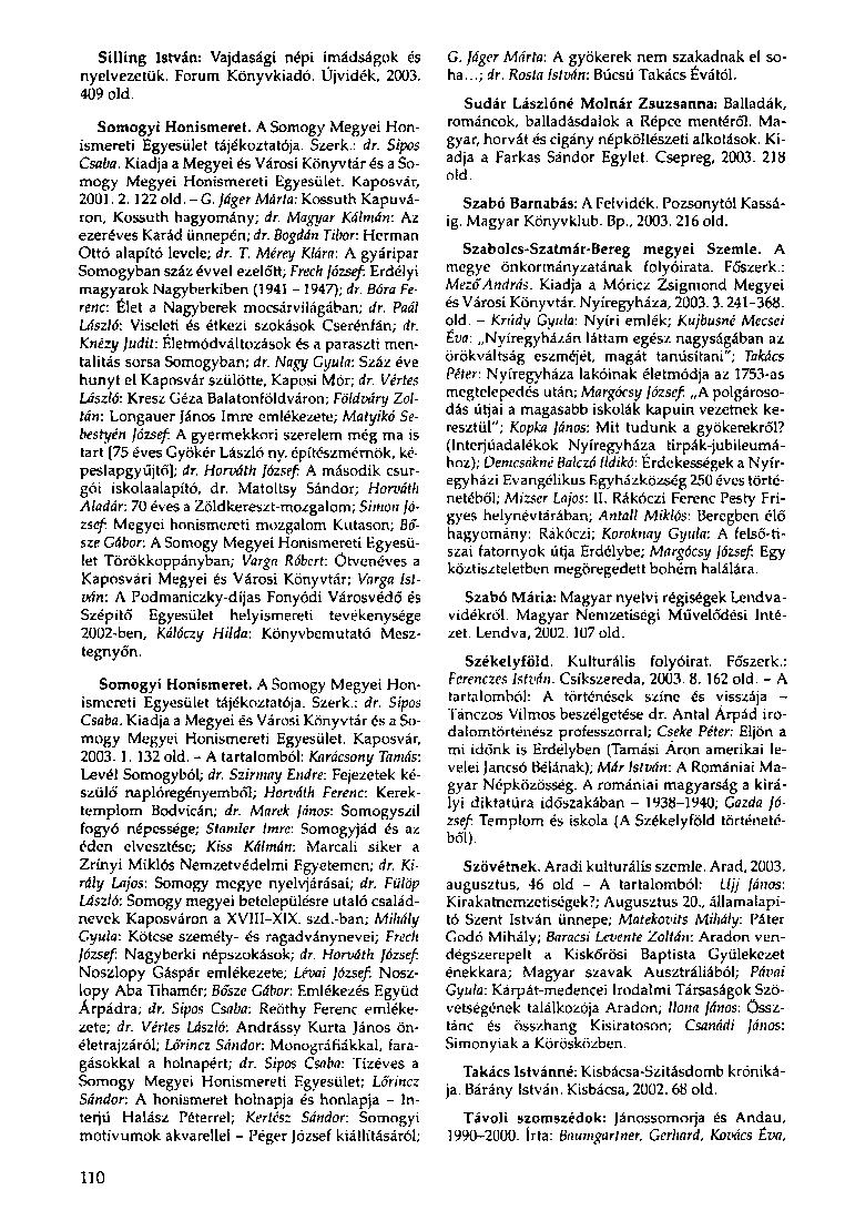 Silling István: Vajdasági népi imádságok és nyelvezetük. Forum Könyvkiadó. Újvidék, 2003. 409 old. Somogyi Honismeret. A Somogy Megyei Honismereti Egyesület tájékoztatója. Szerk.: dr. Sipos Csaba.