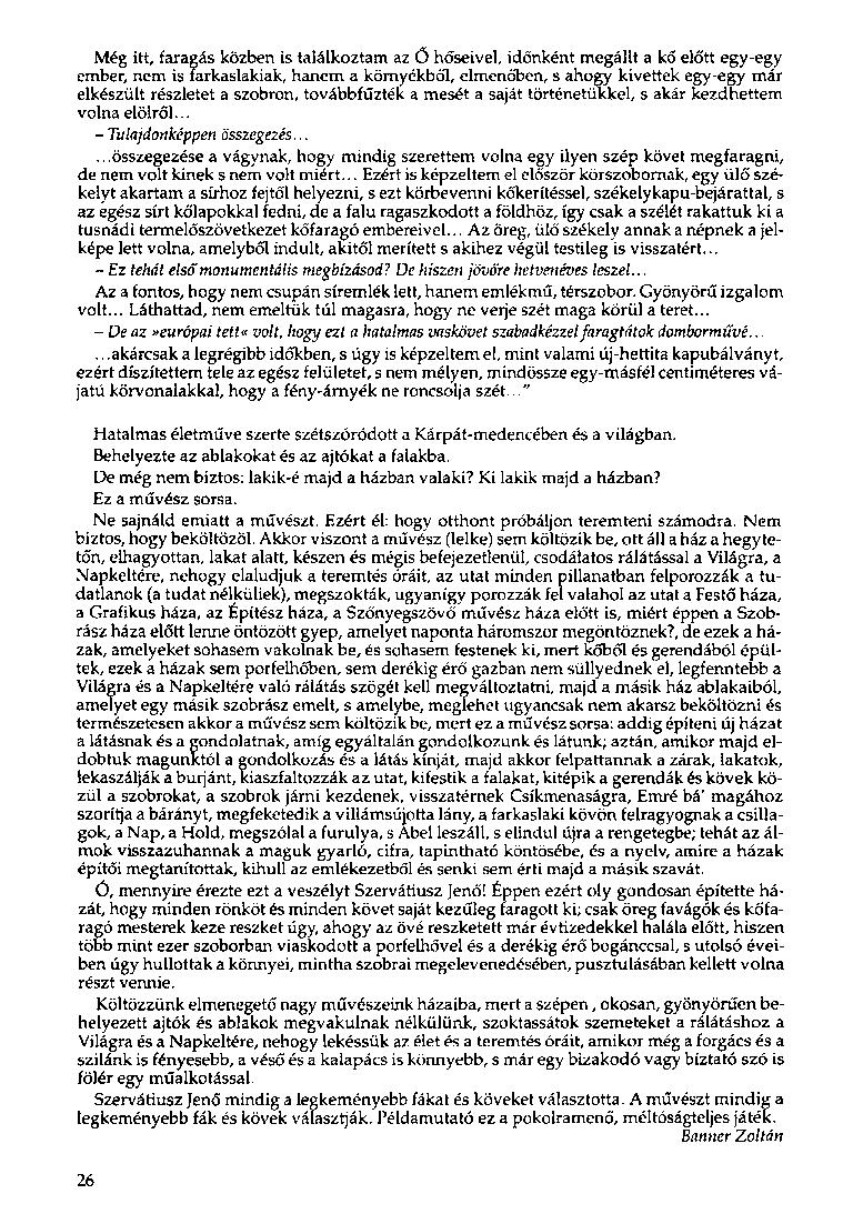 Még itt, faragás közben is találkoztam az Ő hőseivel, időnként megállt a kő előtt egy-egy ember, nem is farkaslakiak, hanem a környékből, elmenőben, s ahogy kivettek egy-egy már elkészült részletet a