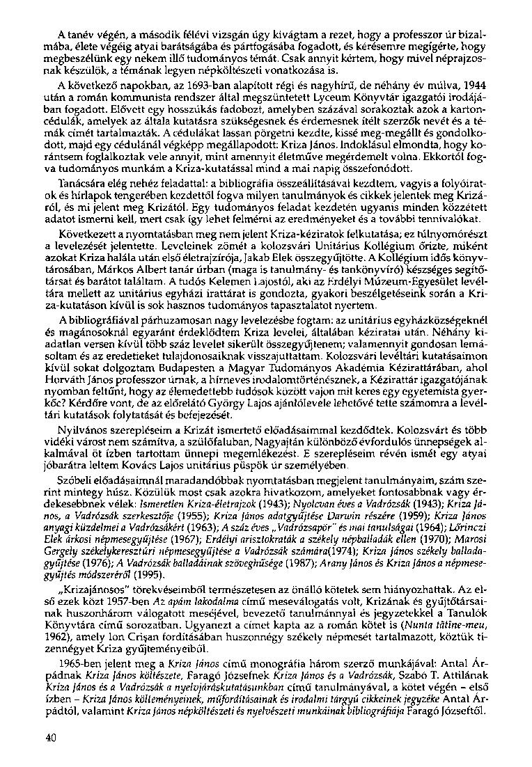 A tanév végén, a második félévi vizsgán úgy kivágtam a rezet, hogy a professzor úr bizalmába, élete végéig atyai barátságába és pártfogásába fogadott, és kérésemre megígérte, hogy megbeszélünk egy