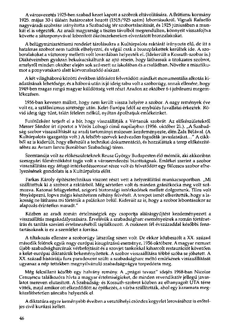 A városvezetés 1925-ben szabad kezet kapott a szobrok eltávolítására. A Brátianu kormány 1925. május 30-i ülésén határozatot hozott (1515/925 szám) lebontásukról.