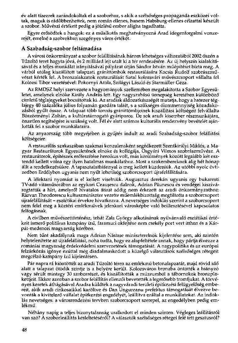 év alatt tízezrek zarándokoltak el a szoborhoz, s akik a szélsőséges propaganda eszközei voltak, maguk is rádöbbenhettek, nem román ellenes, hanem Habsburg-ellenes célzattal készült a szobor.