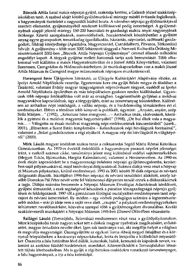 Börcsök Attila fiatal makói néprajzi gyűjtő, szakmája kertész, a Galamb József szakközépiskolában tanít.
