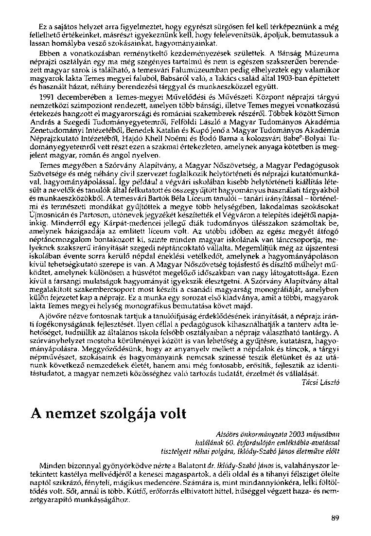 Ez a sajátos helyzet arra figyelmeztet, hogy egyrészt sürgősen fel kell térképeznünk a még fellelhető értékeinket, másrészt igyekeznünk kell, hogy felelevenítsük, ápoljuk, bemutassuk a lassan