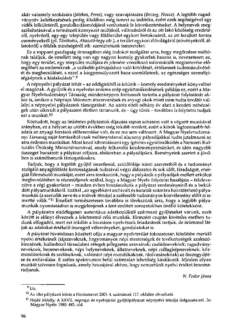 akár valamely szokására (Játékos, Peres), vagy szavajárására (Bezzeg, Nosza).