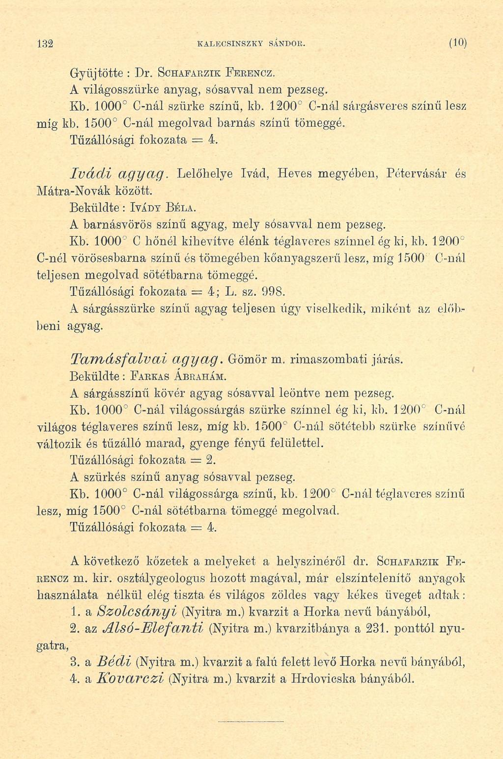 132 KALECSINSZKY SÁNDOR. (1 0 ) Gyűjtötte : Dr. Schafarzik F erencz. A világosszürke anyag, sósavval nem pezseg. Kb. 1000 C-nál szürke színű, kb. 1200 C-nál sárgásveres színű lesz míg kb.