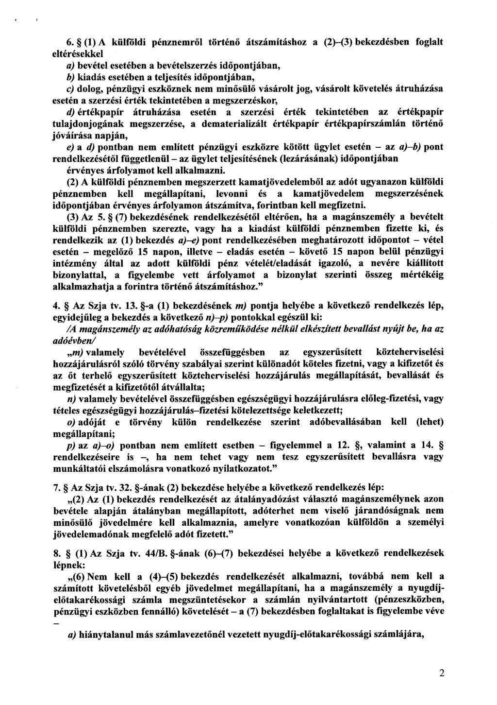 6. (1) A külföldi pénznemr ől történ ő átszámításhoz a (2) (3) bekezdésben foglalt eltérésekke l a) bevétel esetében a bevételszerzés id őpontjában, b) kiadás esetében a teljesítés id őpontjában, c)