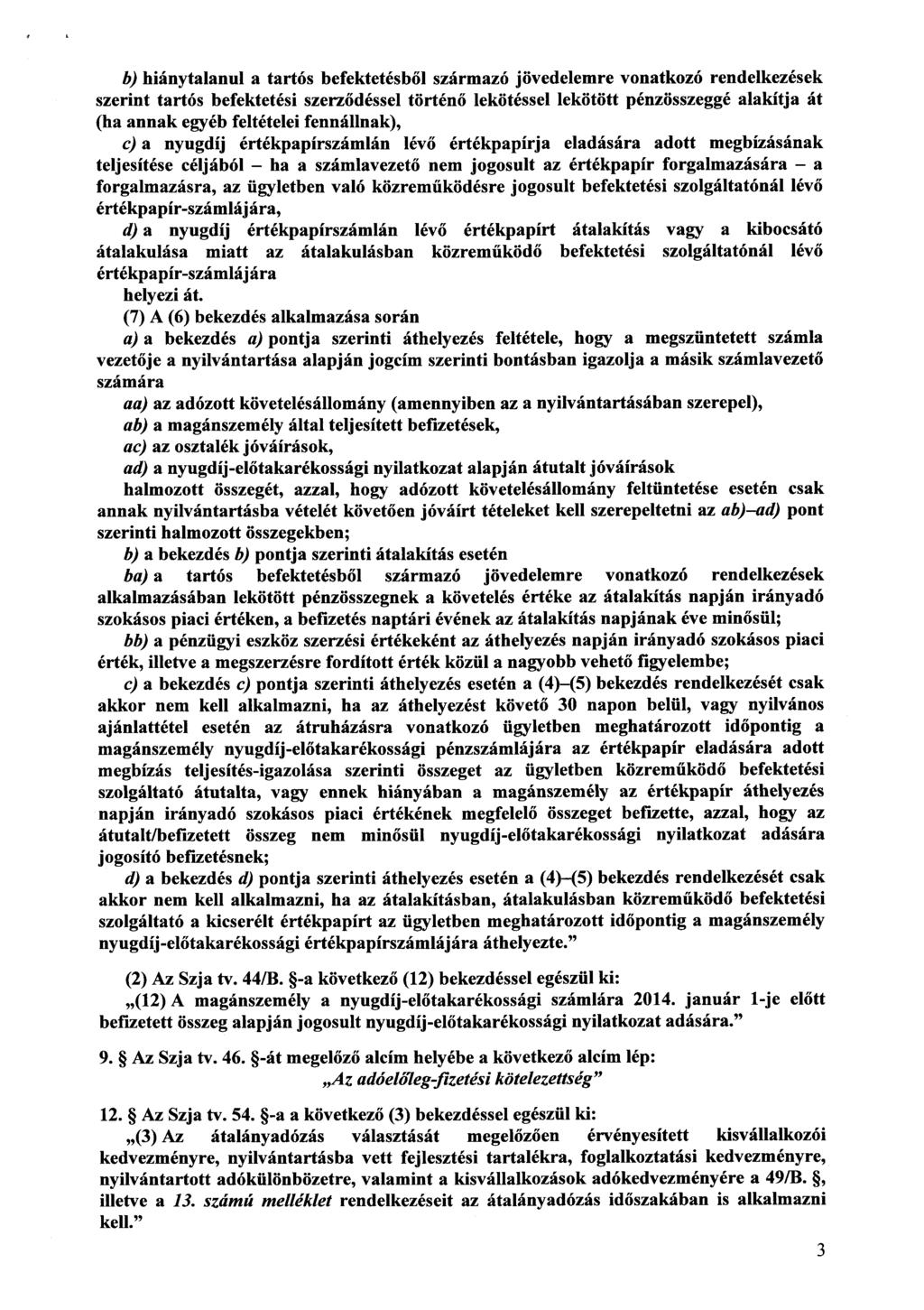 b) hiánytalanul a tartós befektetésb ől származó jövedelemre vonatkozó rendelkezése k szerint tartós befektetési szerz ődéssel történ ő lekötéssel lekötött pénzösszeggé alakítja á t (ha annak egyéb