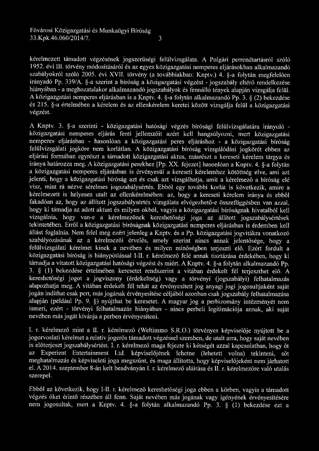 -a szerint a bíróság a közigazgatási végzést - jogszabály eltérő rendelkezése hiányában - a meghozatalakor alkalmazandó jogszabályok és fennálló tények alapján vizsgálja felül.