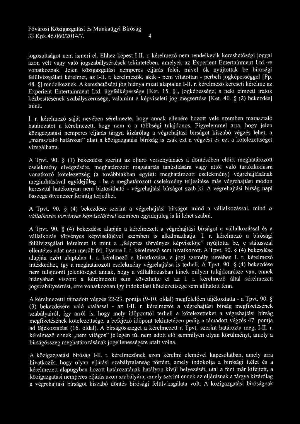 Jelen közigazgatási nemperes eljárás felei, mivel ők nyújtottak be bírósági felülvizsgálati kérelmet, az I-II. r. kérelmezők, akik - nem vitatottan - perbeli jogképességgel [Pp. 48. ] rendelkeznek.