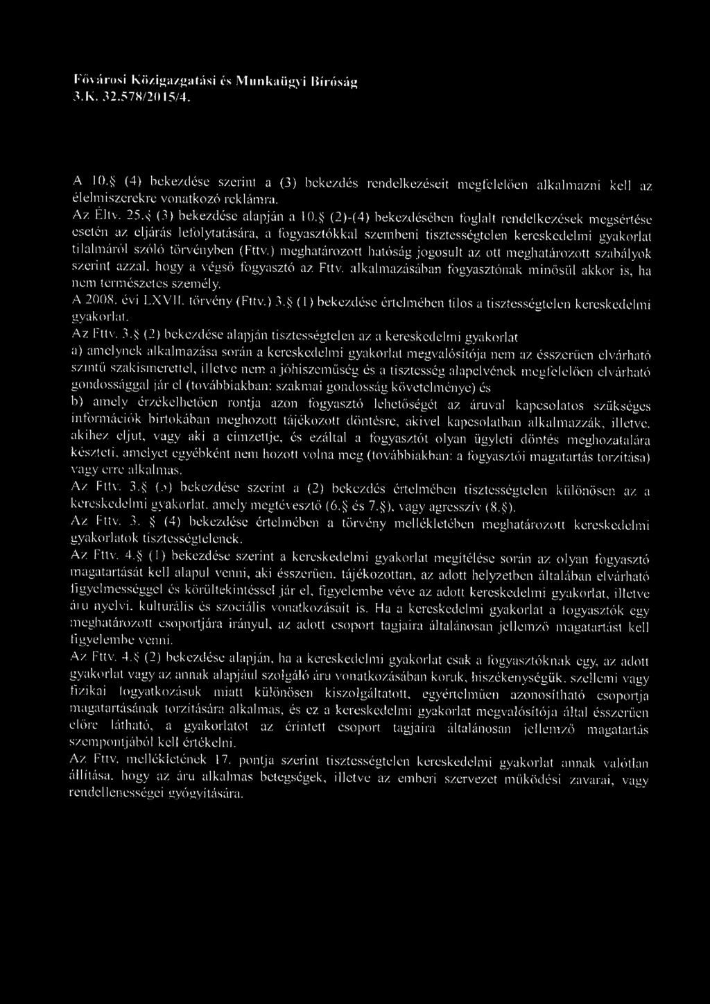 ) meghatározott hatóság jogosult az ott meghatározott szabályok szerint azzal, hogy a végső fogyasztó az Fttv. alkalmazásában fogyasztónak minősül akkor is, ha nem természetes személy. A 2008.