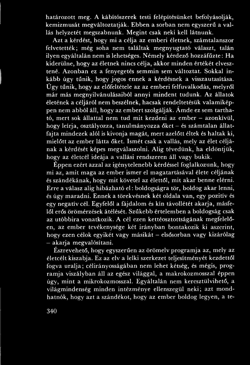 Ném ely kérdező hozzáfűzte: H a kiderülne, hogy az életnek nincs célja, akkor m inden értékét elvesztené. A zo n b an ez a fenyegetés sem m in sem válto ztat.