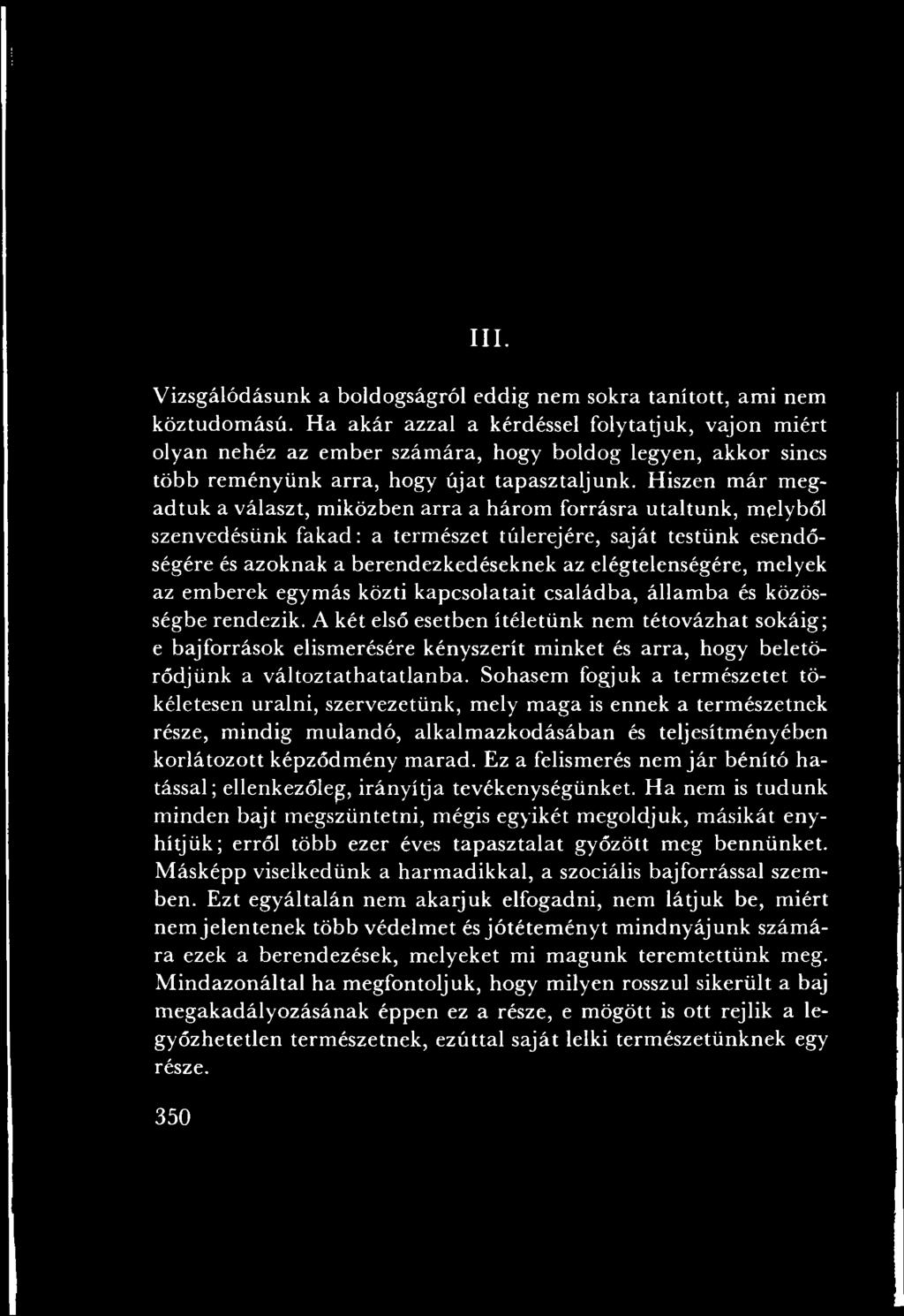 H iszen m ár m egadtuk a választ, m iközben arra a három forrásra utaltunk, melyből szenvedésünk fa k a d : a term észet túlerejére, saját testünk esendőségére és azoknak a berendezkedéseknek az