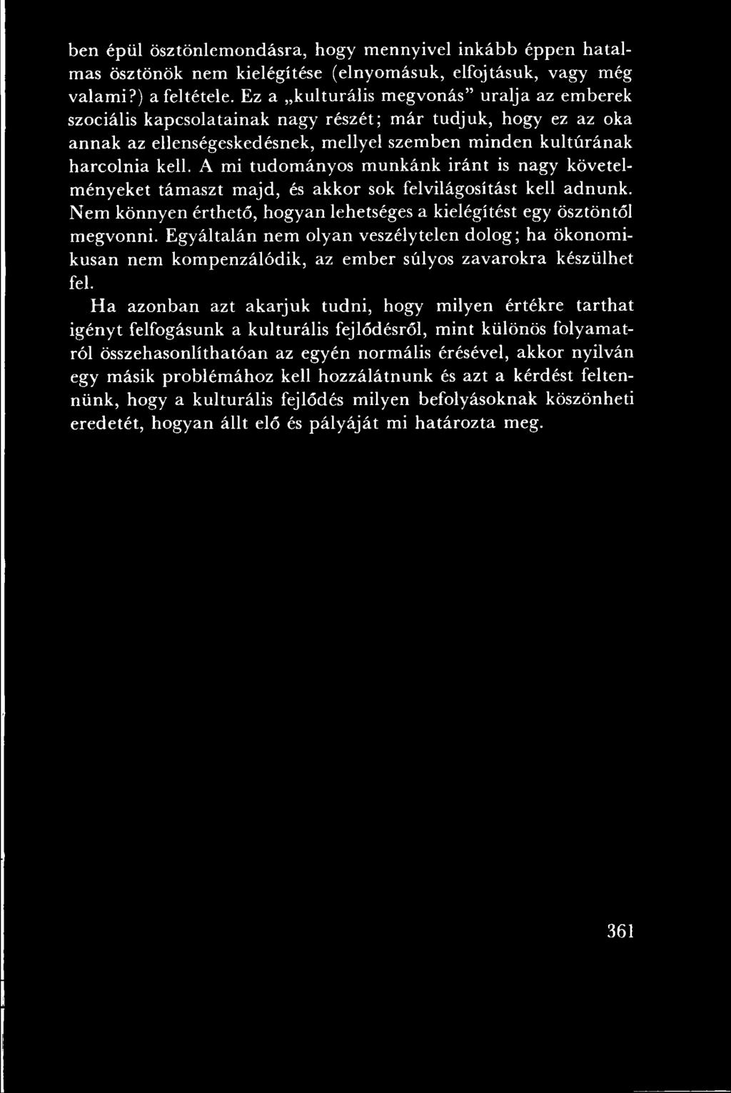 A mi tudom ányos m u nkánk irá n t is nagy követelm ényeket tám aszt m ajd, és akkor sok felvilágosítást kell adnunk. N em könnyen érthető, hogyan lehetséges a kielégítést egy ösztöntől m egvonni.