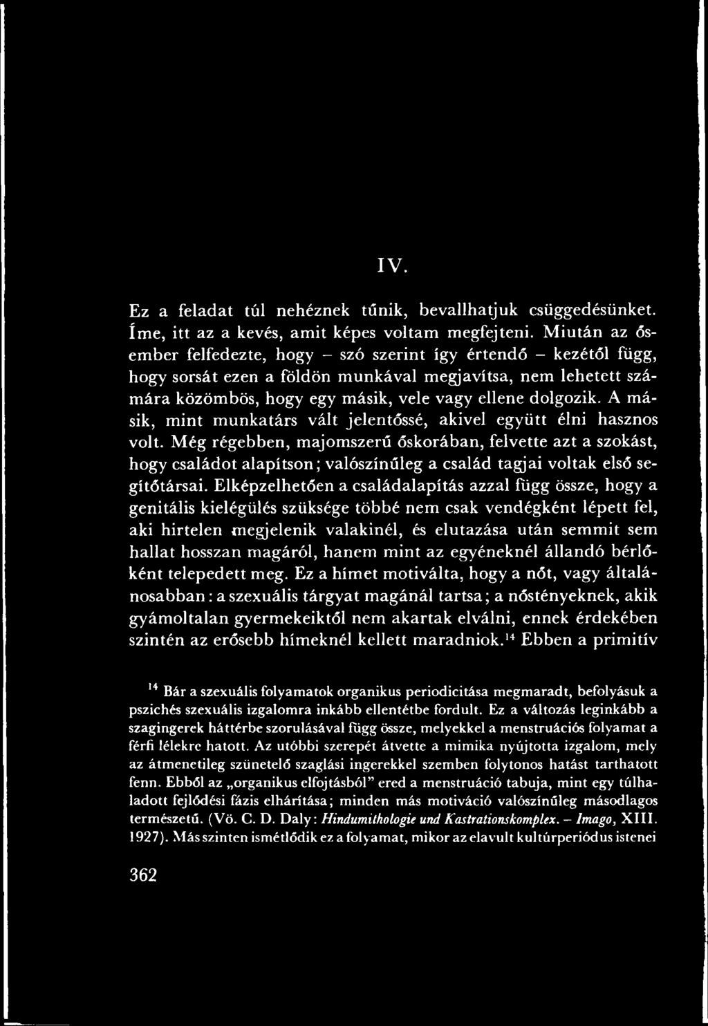 Elképzelhetően a családalapítás azzal függ össze, hogy a genitális kielégülés szüksége többé nem csak vendégként lépett fel, aki hirtelen m egjelenik valakinél, és elutazása u tán sem m it sem h