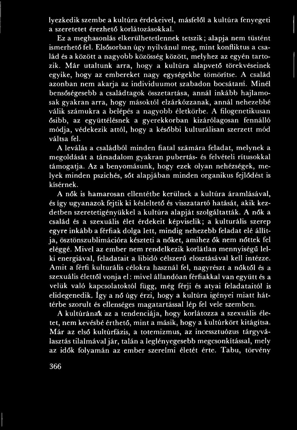 M ár utaltunk arra, hogy a kultú ra alapvető törekvéseinek egyike, hogy az em bereket nagy egységekbe töm örítse. A család azonban nem akarja az individuum ot szabadon bocsátani.