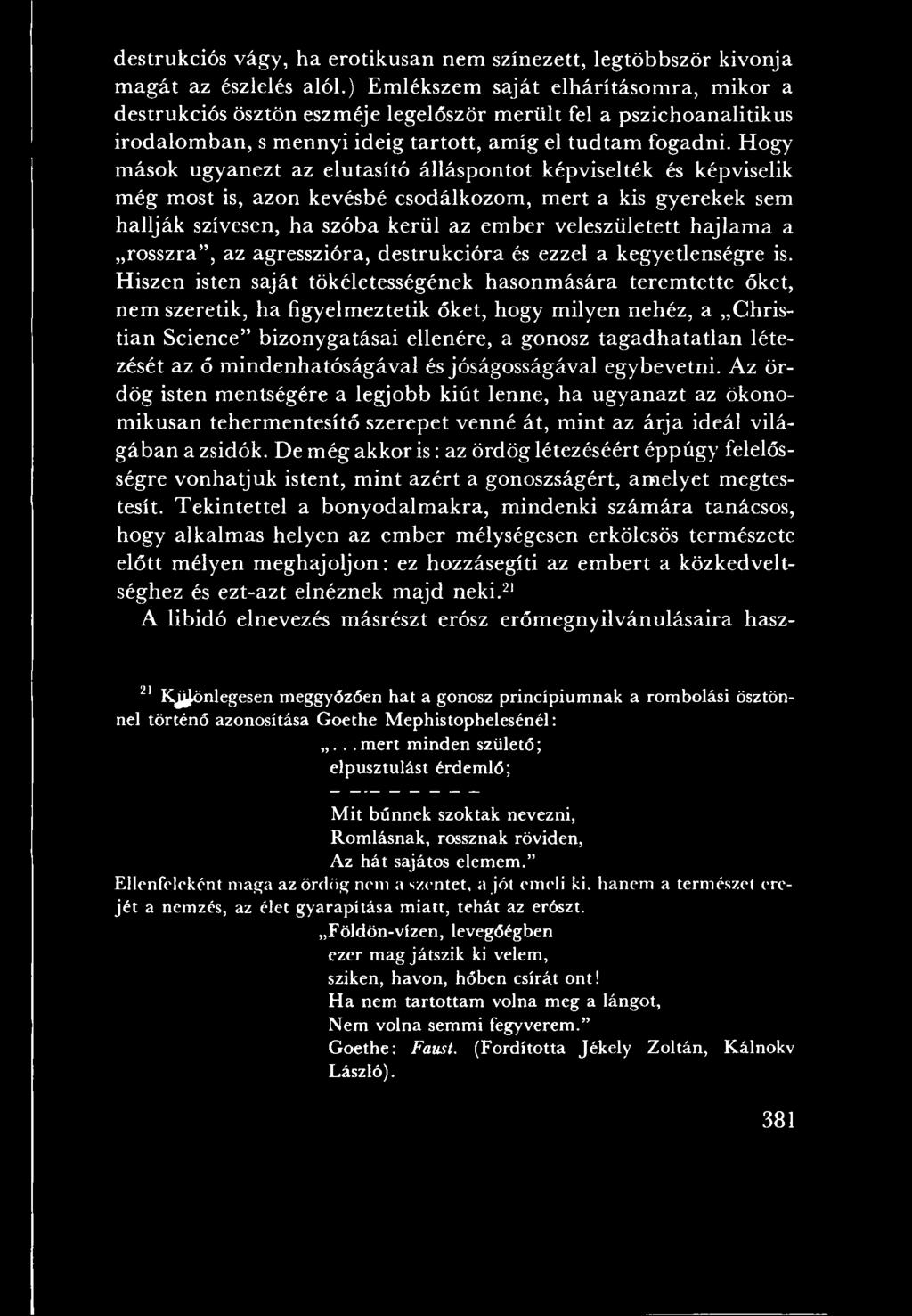 Hiszen isten saját tökéletességének hasonm ására terem tette őket, nem szeretik, ha figyelm eztetik őket, hogy m ilyen nehéz, a Christian Science bizonygatásai ellenére, a gonosz ta g a d h a ta tla