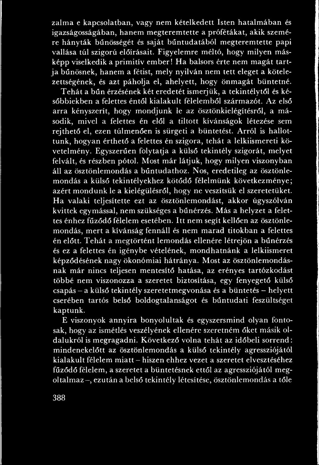 Az első a rra kényszerít, hogy m ondjunk le az ösztönkielégítésről, a m á sodik, mivel a felettes én elől a tiltott kívánságok létezése sem rejth ető el, ezen túlm enően is sürgeti a büntetést.