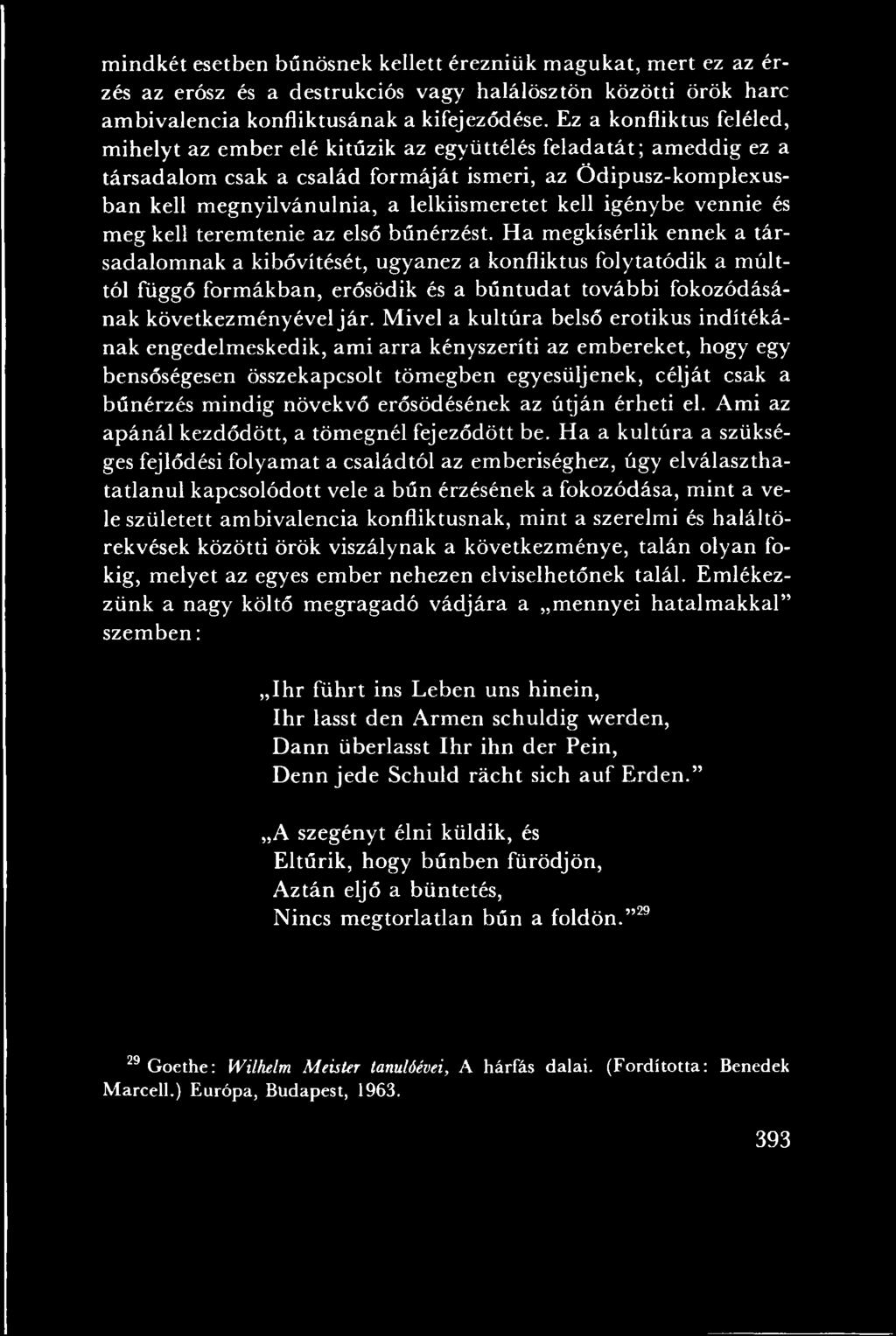 M ivel a kultú ra belső erotikus indítékának engedelm eskedik, am i arra kényszeríti az em bereket, hogy egy bensőségesen összekapcsolt töm egben egyesüljenek, célját csak a bűnérzés m indig növekvő