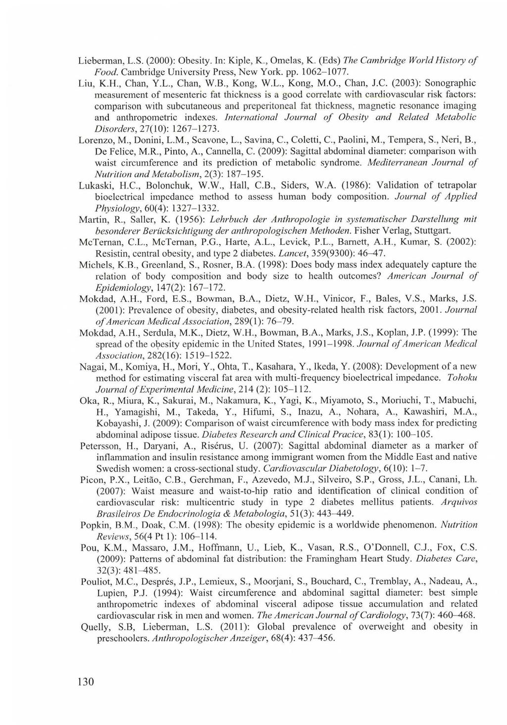 Lieberman, L.S. (2000): Obesity. In: Kiple, K., Ornelas, K. (Eds) The Cambridge World History o f Food. Cambridge University Press, New York. pp. 1062-1077. Liu, K.H., Chan, Y.L., Chan, W.B., Kong, W.