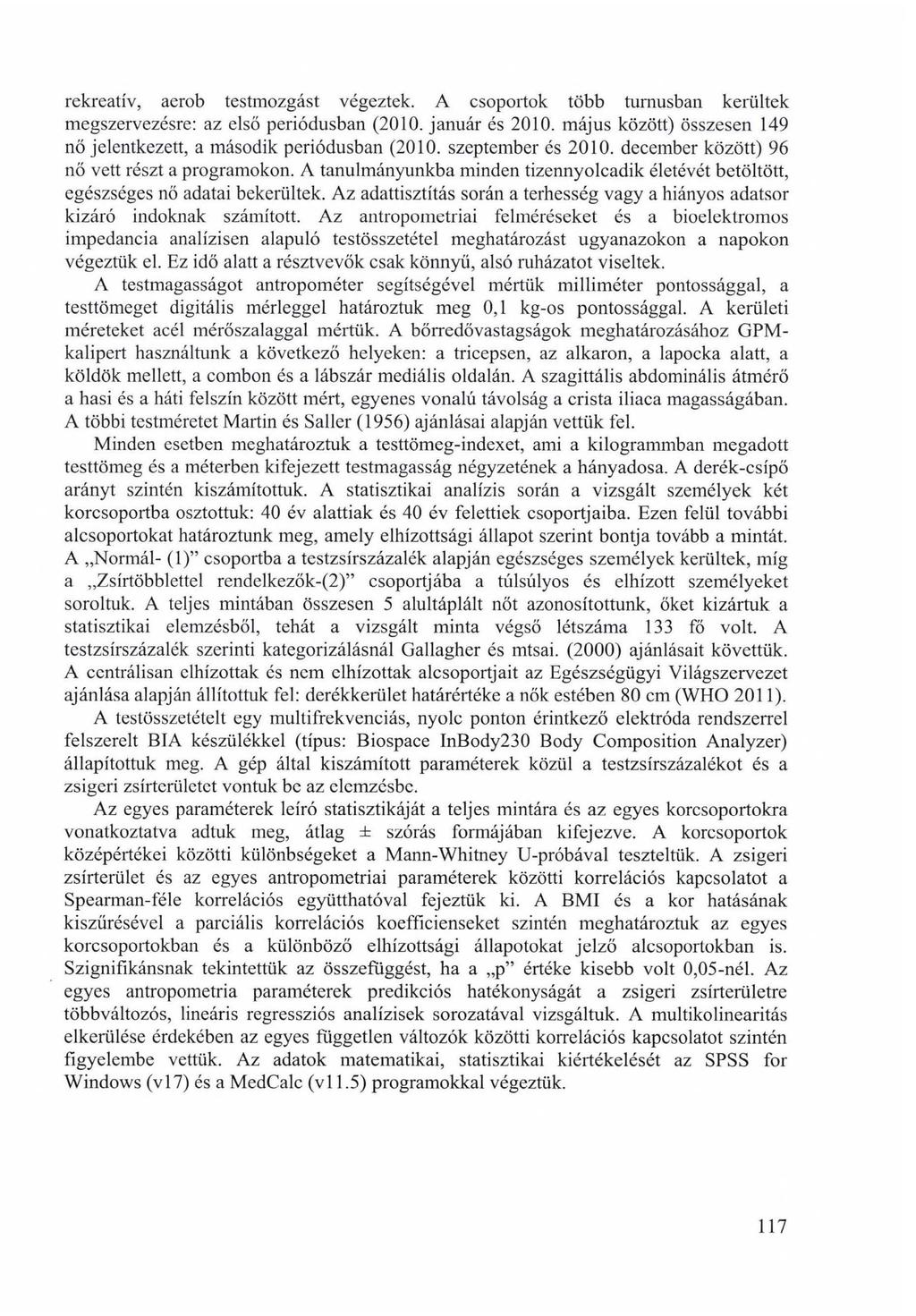 rekreatív, aerob testmozgást végeztek. A csoportok több turnusban kerültek megszervezésre: az első periódusban (2010. január és 2010.