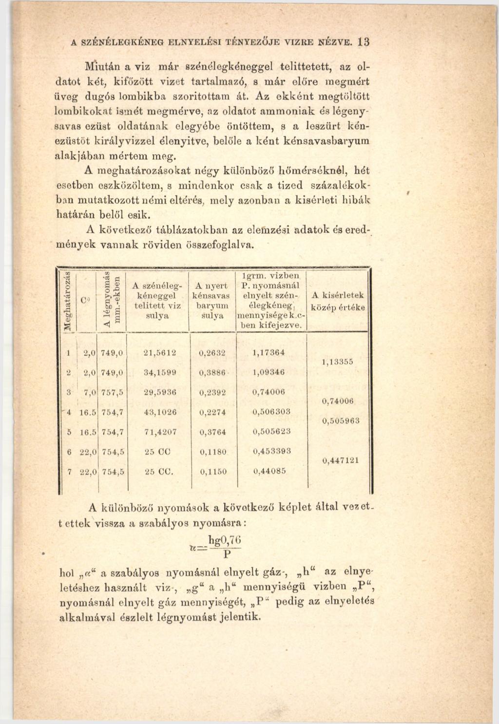 A SZENÉLEGKÉNEG ELNYELÉSI TÉNYEZŐJE VÍZRE NÉZVE. 13 Miután a viz már szénélegkéneggel telittetett, az oldatot két, kifőzött vizet tartalmazó, s már előre megmért üveg dugós lombikba szorítottam át.