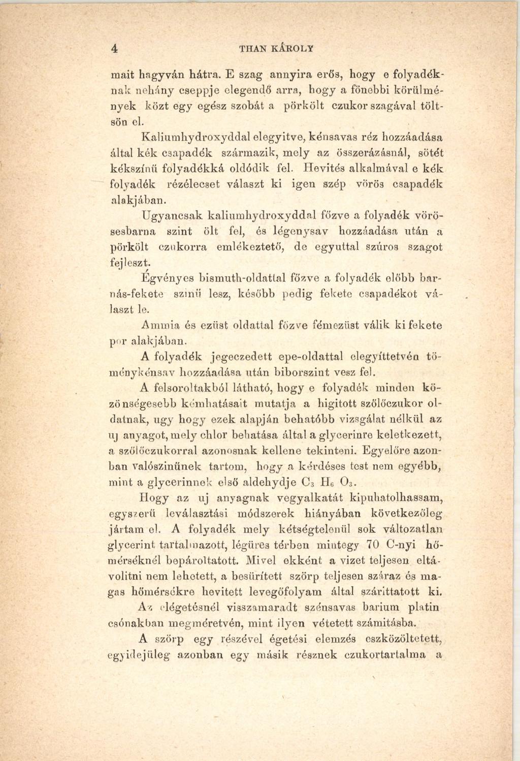 4 THAN KÁROLY mait hagyván hátra. E szag annyira erős, hogy e folyadéknak nehány cseppje elegendő arra, hogy a fönebbi körülmények közt egy egész szobát a pörkölt czukor szagával töltsön cl.