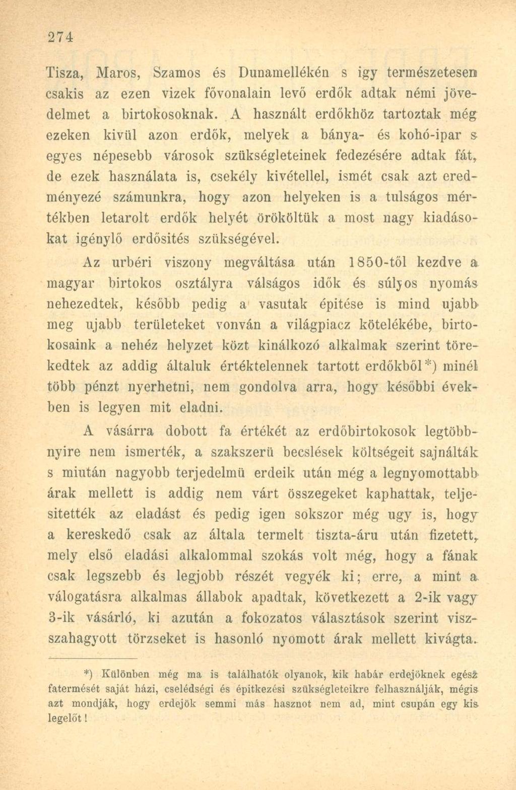 Tisza, Maros, Szamos és Dunamellékén s igy természetesen csakis az ezen vizek fővonalain levő erdők adtak némi jövedelmet a birtokosoknak.