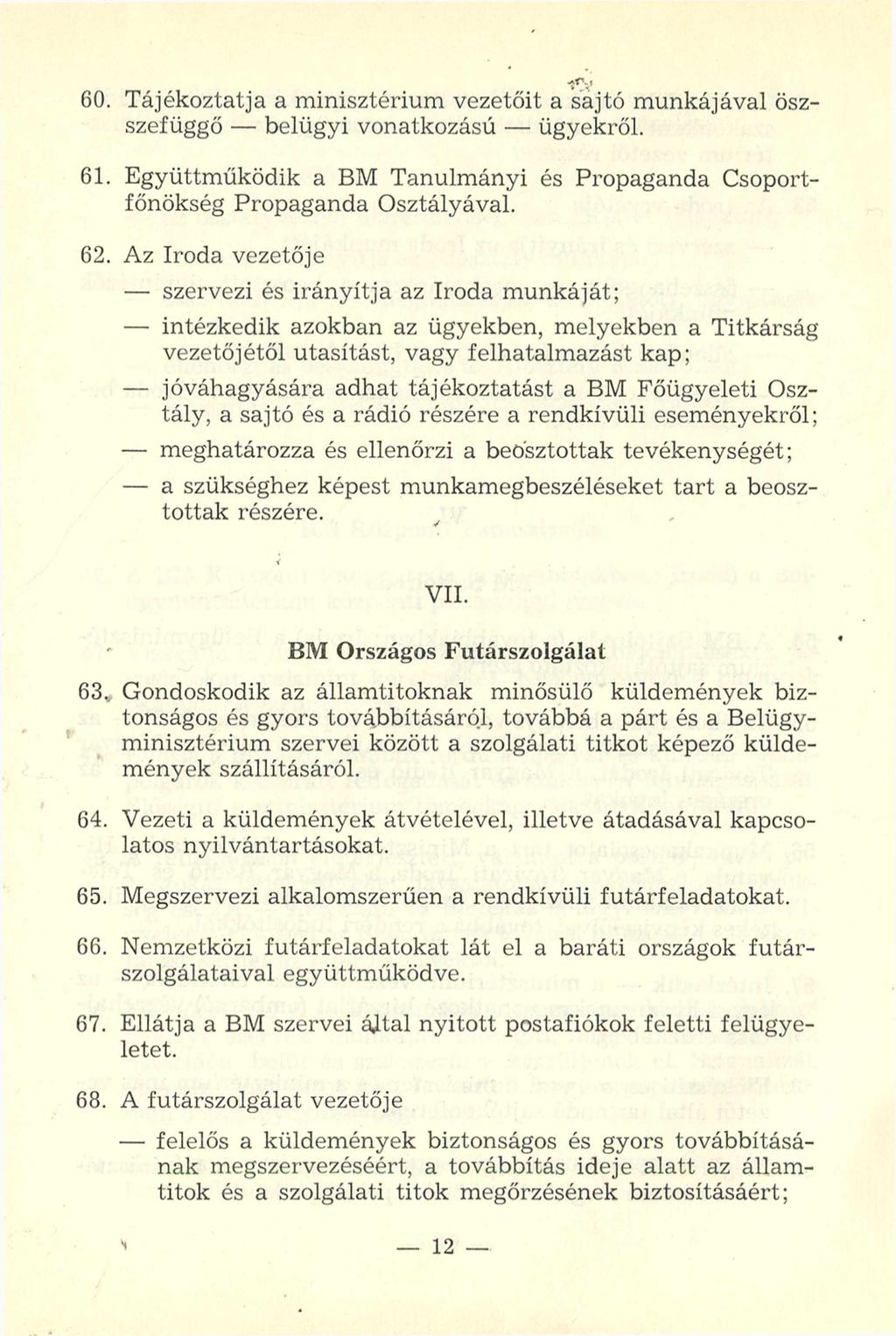 60. Tájékoztatja a minisztérium vezetőit a sajtó munkájával öszszefüggő - belügyi vonatkozású - ügyekről. 61. Együttműködik a BM Tanulmányi és Propaganda Csoportfőnökség Propaganda Osztályával. 62.