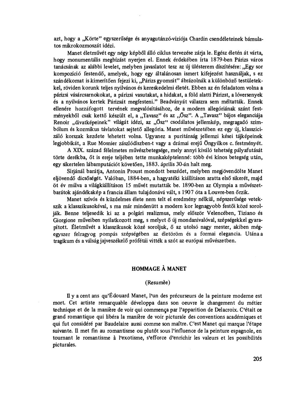 azt, hogy a Körte" egyszerűsége és anyagutánzó-víziója Chardin csendéleteinek bámulatos mikrokozmoszát idézi. Manet életművét egy négy képből álló ciklus tervezése zárja le.