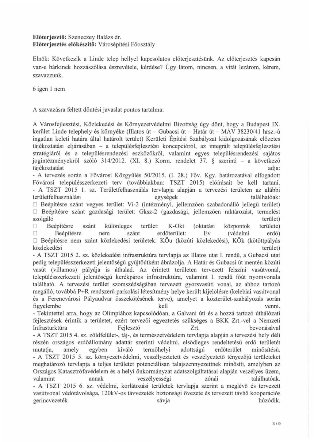 Előterjesztő: Szeneczey Balázs dr. Előterjesztés előkészítő: Városépítési Főosztály Elnök: Következik a Linde telep hellyel kapcsolatos előterjesztésünk.