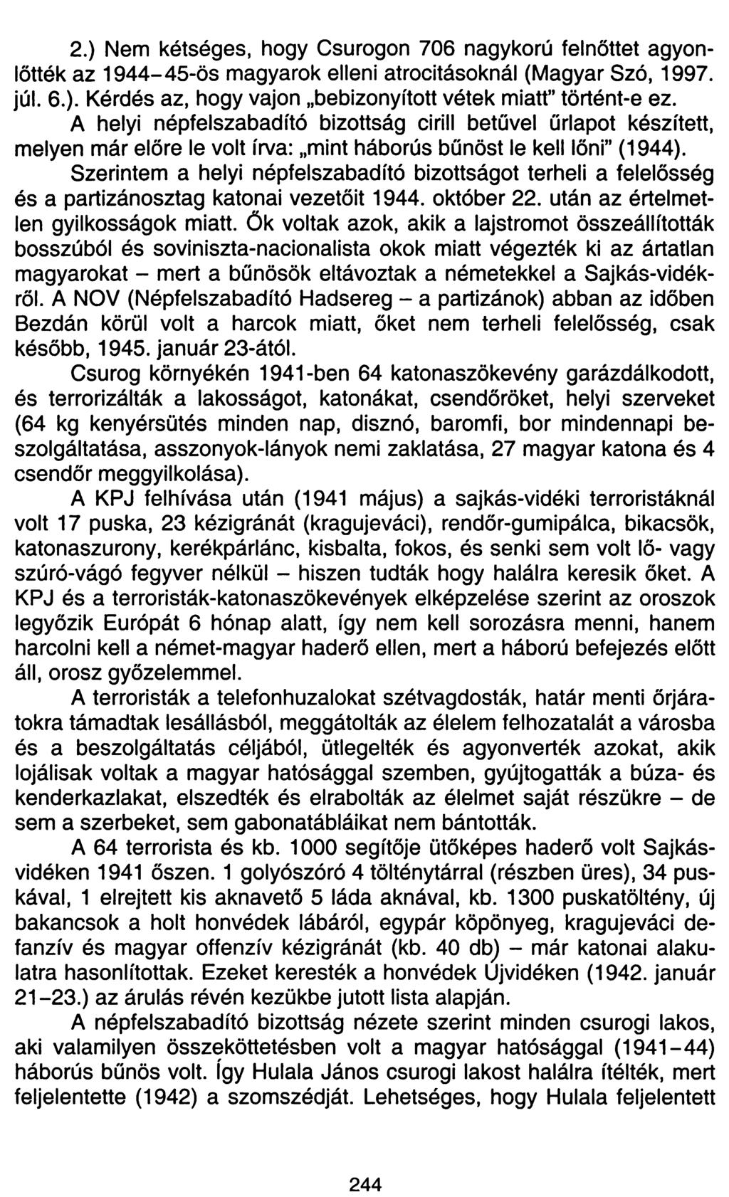 2.) Nem kétséges, hogy Csurogon 706 nagykorú felnőttet agyonlőtték az 1944-45-ös magyarok elleni atrocitásoknál (Magyar Szó, 1997. júl. 6.). Kérdés az, hogy vajon bebizonyított vétek miatt" történt-e ez.