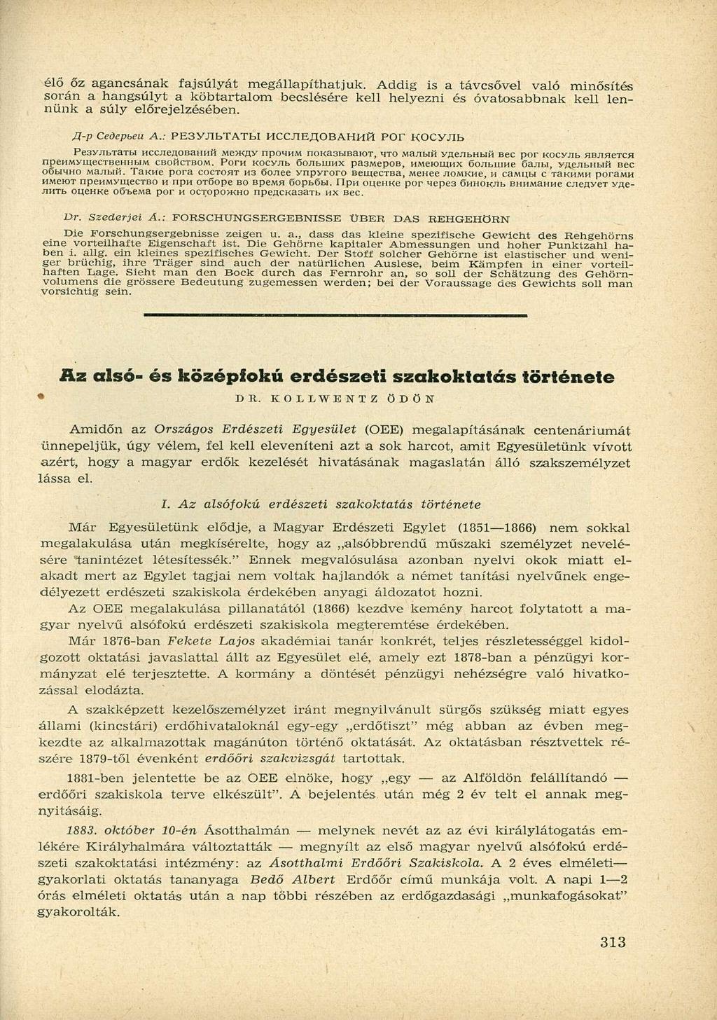 élő őz agancsának fajsúlyát megállapíthatjuk. Addig is a távcsővel való minősítés során a hangsúlyt a köbtartalom becslésére kell helyezni és óvatosabbnak kell lennünk a súly előrejelzésében.