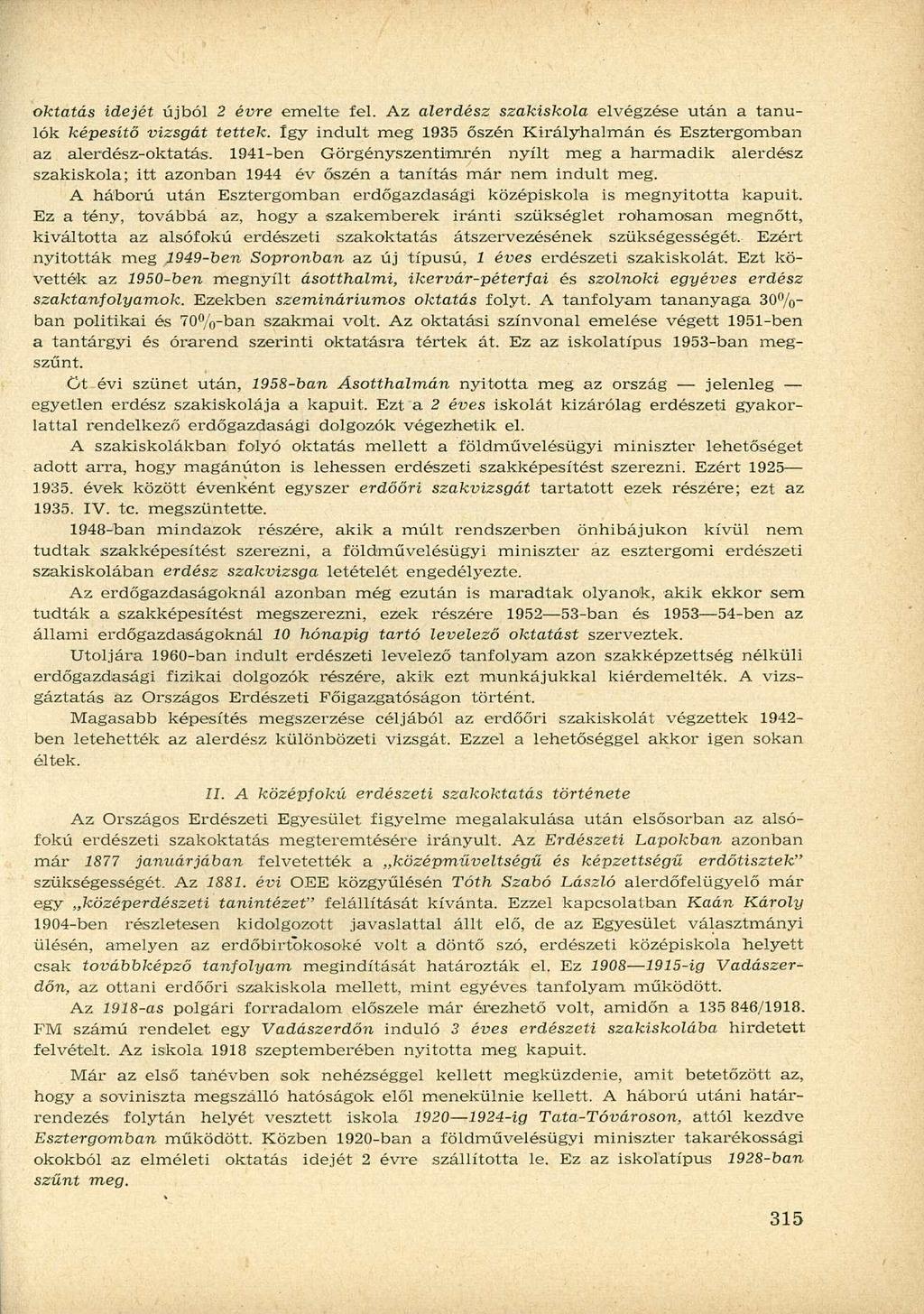 oktatás idejét újból 2 évre emelte fel. Az alerdész szakiskola elvégzése után a tanulók képesítő vizsgát tettek, fgy indult meg 1935 őszén Királyhalmán és Esztergomban az alerdész-oktatás.