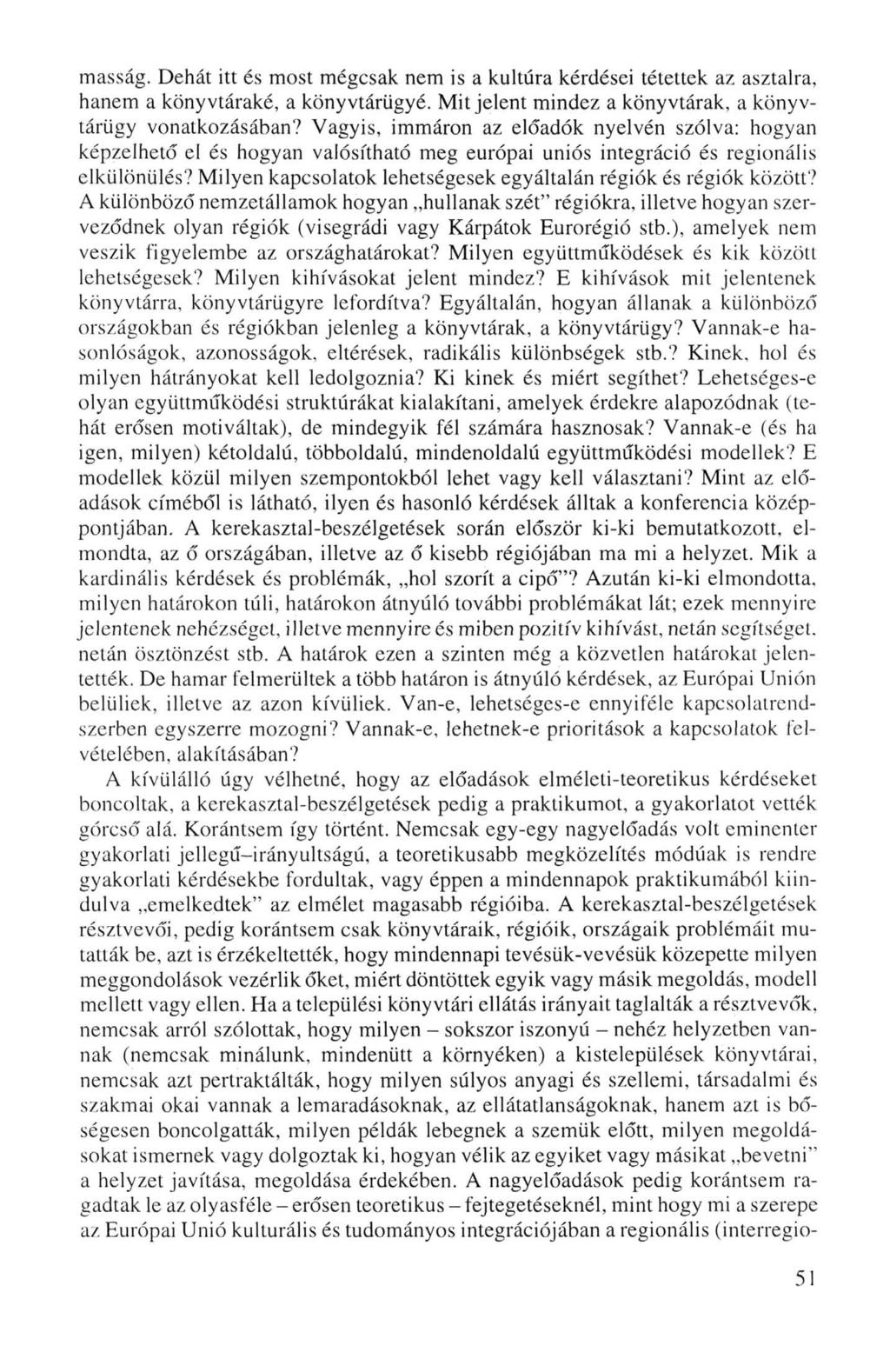 másság. Dehát itt és most mégcsak nem is a kultúra kérdései tétettek az asztalra, hanem a könyvtáraké, a könyvtárügyé. Mit jelent mindez a könyvtárak, a könyvtárügy vonatkozásában?