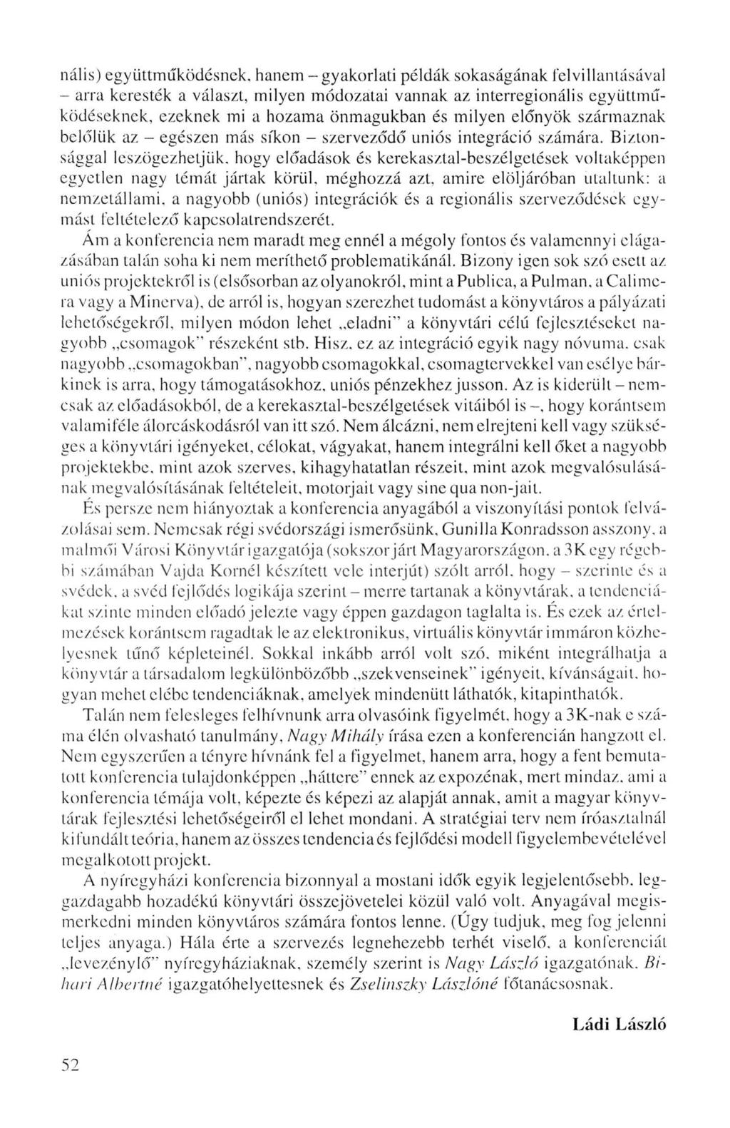 nális) együttműködésnek, hanem - gyakorlati példák sokaságának felvillantásával - arra keresték a választ, milyen módozatai vannak az interregionális együttműködéseknek, ezeknek mi a hozama