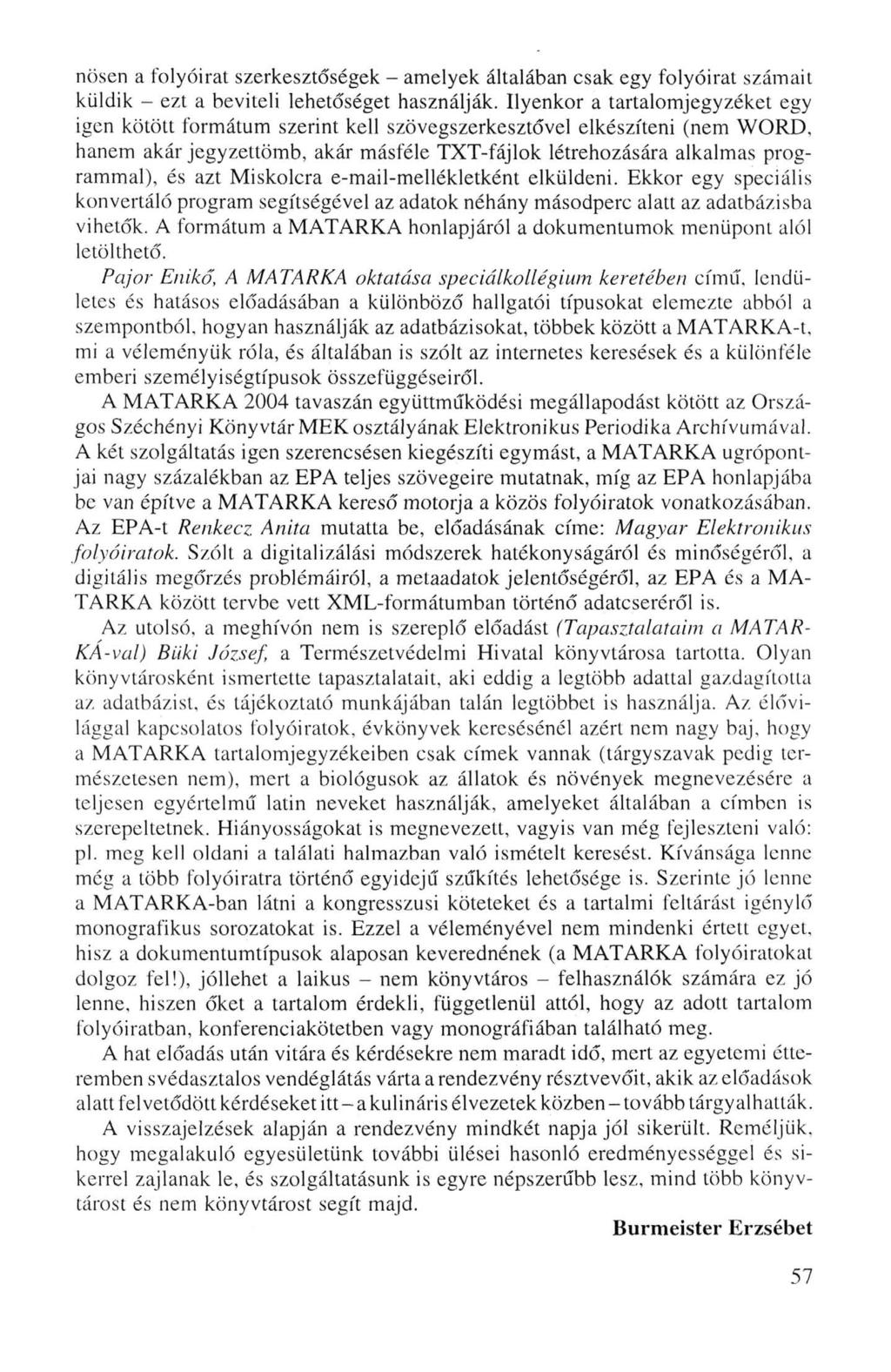 nősen a folyóirat szerkesztőségek - amelyek általában csak egy folyóirat számait küldik - ezt a beviteli lehetőséget használják.