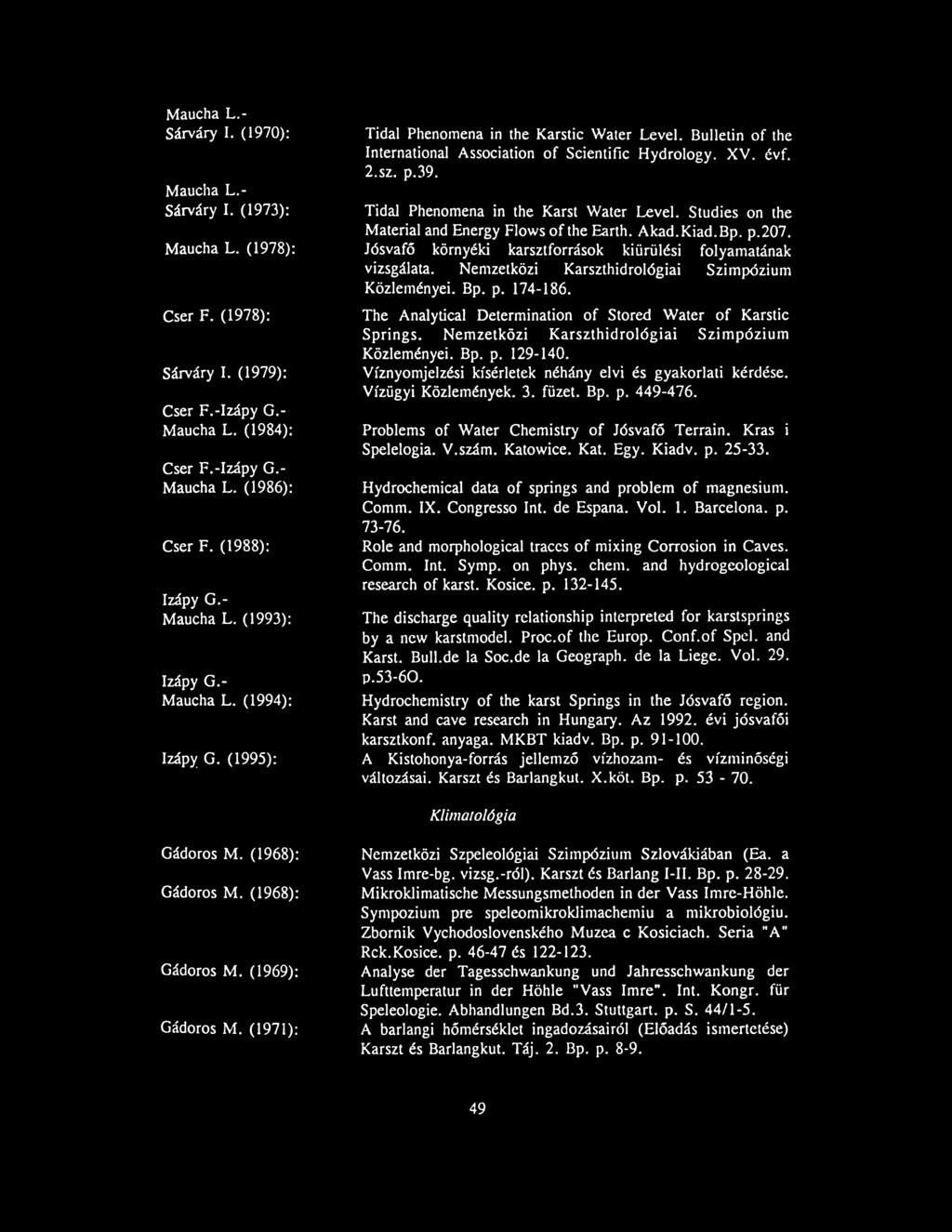 2.sz. p.39. Tidal Phenomena in the Karst Water Level. Studies on the Material and Energy Flows of the Earth. Akad. Kiad. Bp. p.207. Jósvafó környéki karsztforrások kiürülési folyamatának vizsgálata.