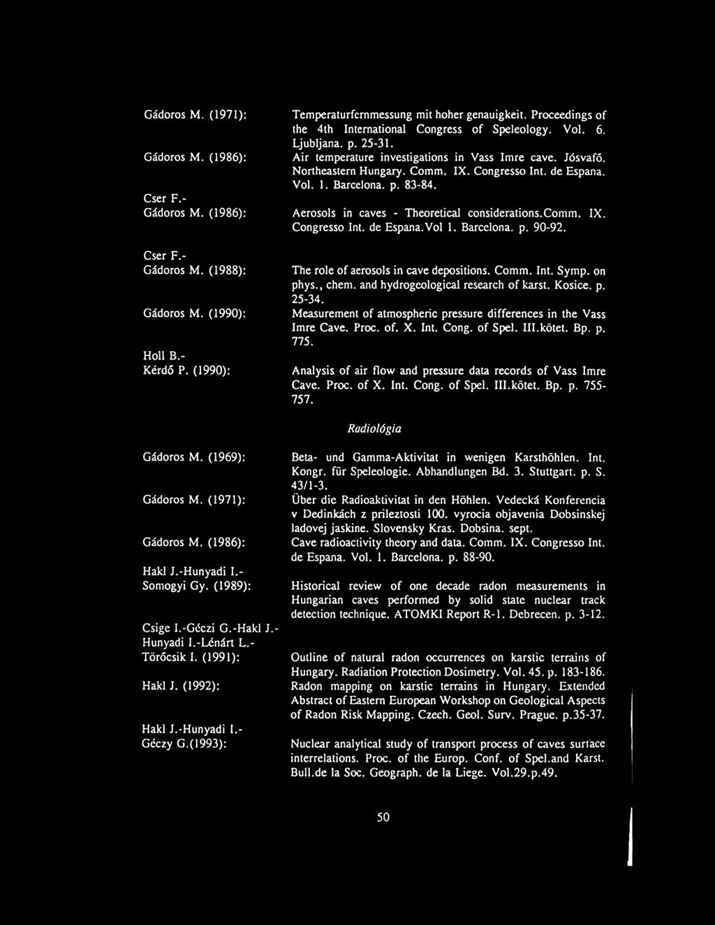 de Espana. Vol. 1. Barcelona, p. 83-84. Aerosols in caves - Theoretical considerations.comm. IX. Congresso Int. de Espana.Vol 1. Barcelona, p. 90-92. The role of aerosols in cave depositions. Comm.
