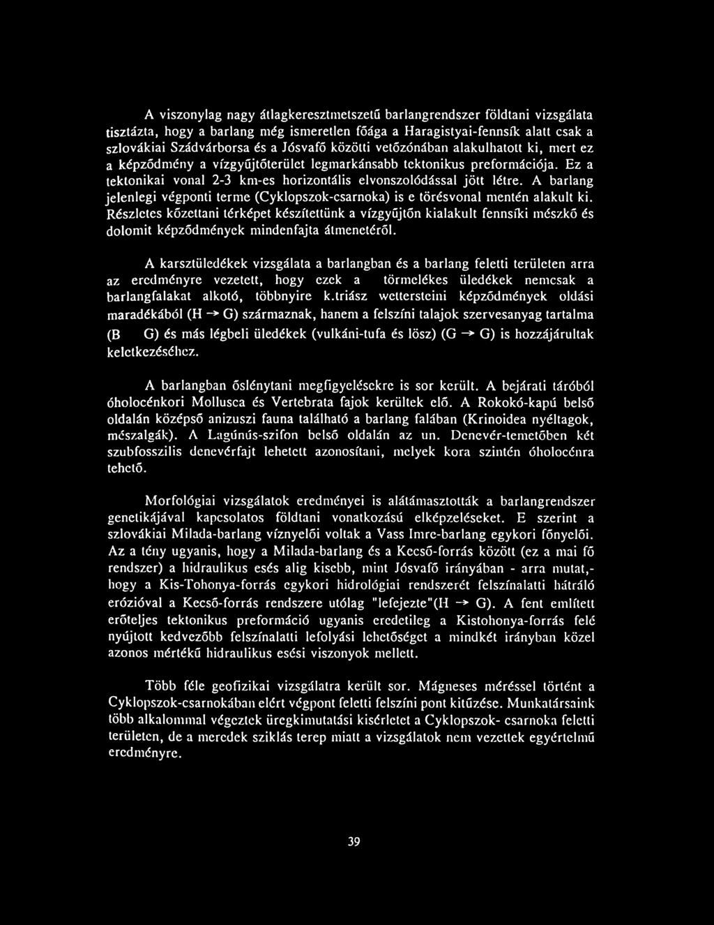 A barlang jelenlegi végponti terme (Cyklopszok-csarnoka) is e törésvonal mentén alakult ki.