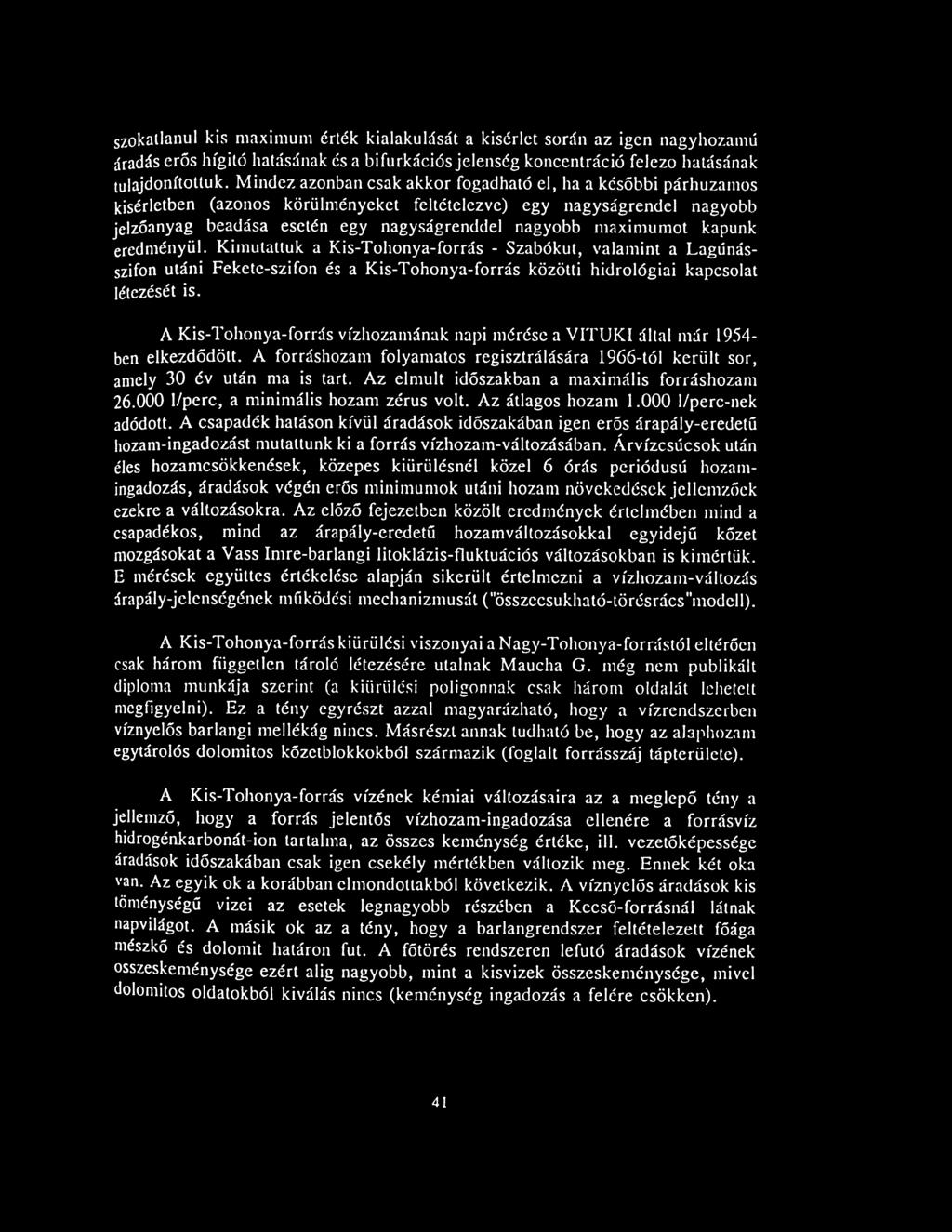 Az elmúlt időszakban a maximális forráshozam 26.000 1/perc, a minimális hozam zérus volt. Az átlagos hozam 1.000 1/perc-nek adódott.