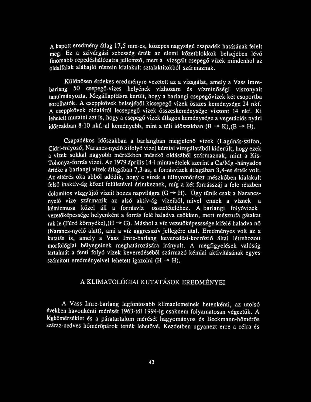A cseppkövek oldaláról lecsepegő vizek összeskeménysége viszont 14 nkf. Ki lehetett mutatni azt is, hogy a csepegő vizek átlagos keménysége a vegetációs nyári időszakban 8-10 nkf.