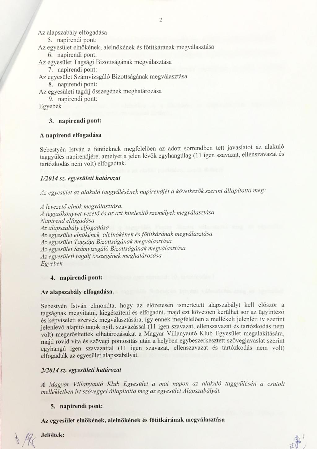 l Az alapszabály elfogadása 5. napirendi pont: Az egyesület elnökének, alelnökének és főtitkárának megválasztása 6. napirendi pont: Az egyesület Tagsági Bizottságának megválasztása 7.