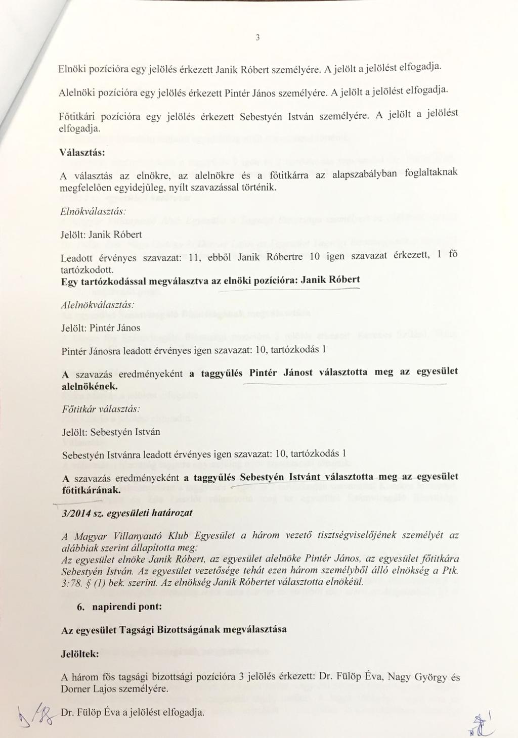 , A b) Elnöki pozícióra egy jelölés érkezett Janik Róbert személyére. A jelölt a jelölést elfogadja- Alelnöki pozícióra egy jelölés érkezett Pintér János személyére. A jelölt a jelölést elfogadja. Főtitkári pozícióra egy jelölés érkezett Sebestyén István személyére.