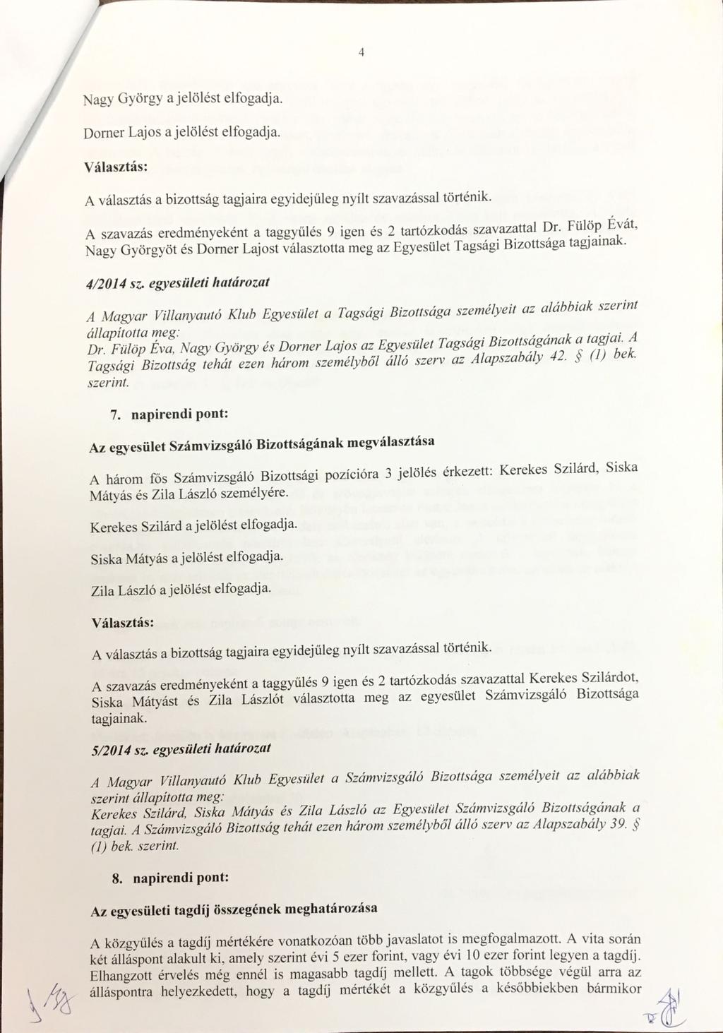 -, ki Nagy György a jelölést elfogadja. Domer Lajos a jelölést elfogadja. A választás a bizottság tagjaira egyidejűleg nyílt szavazással történik.