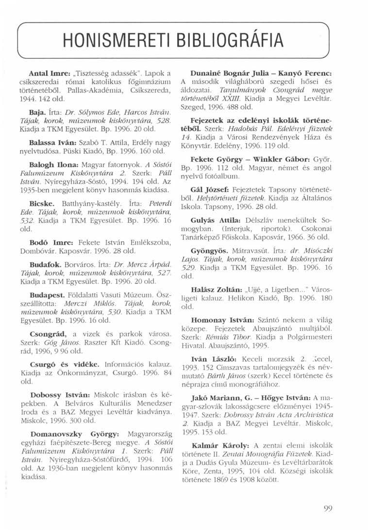 HONISMERETI BIBLIOGRÁFIA Antal Imre: Tisztesség adassék". Lapok a csíkszeredai római katolikus főgimnázium történetéből. Pallas-Akadémia, Csíkszereda, 1944. 142 old. Baja. írta: Dr.